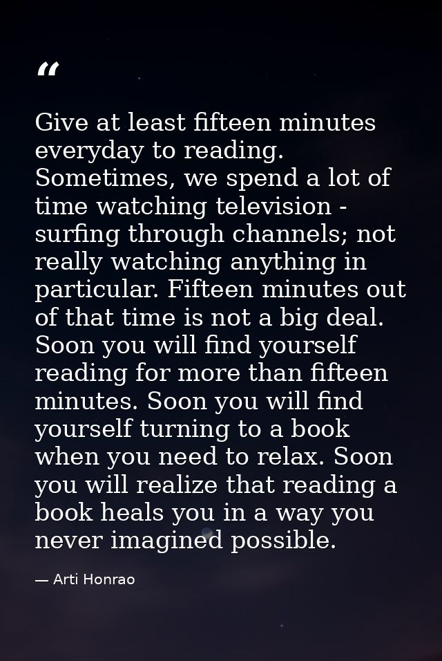 Give at least fifteen minutes everyday to reading. Sometimes, we spend a lot of time watching television - surfing throu — Arti Honrao