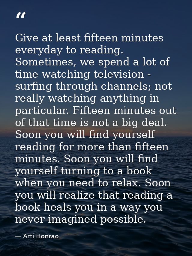 Give at least fifteen minutes everyday to reading. Sometimes, we spend a lot of time watching television - surfing throu — Arti Honrao