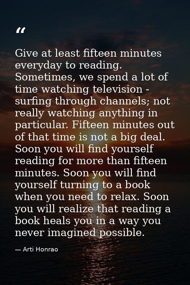 Give at least fifteen minutes everyday to reading. Sometimes, we spend a lot of time watching television - surfing throu — Arti Honrao