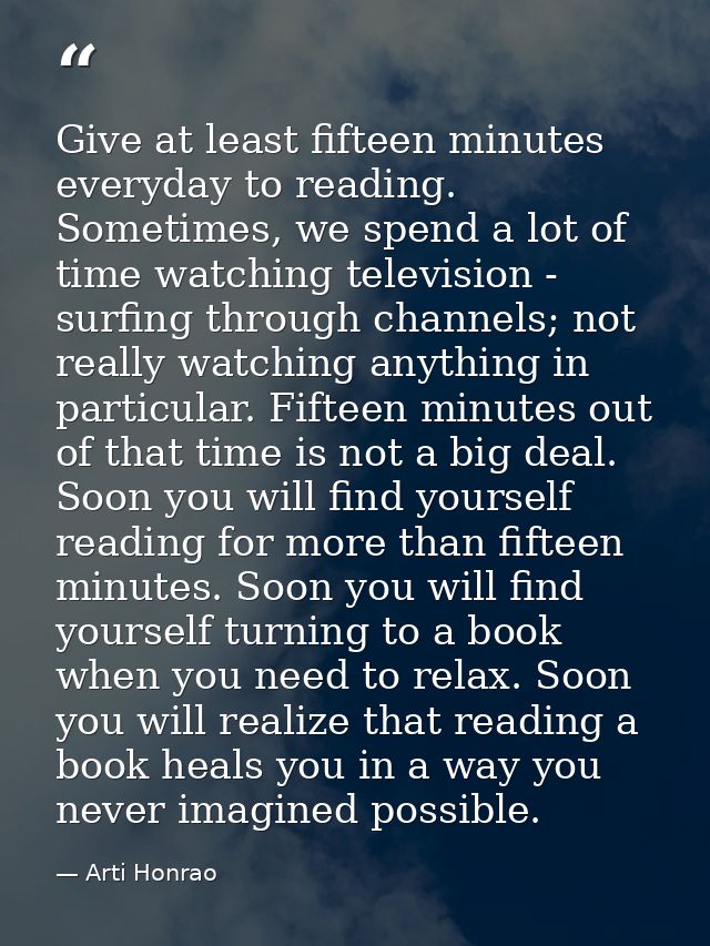 Give at least fifteen minutes everyday to reading. Sometimes, we spend a lot of time watching television - surfing throu — Arti Honrao