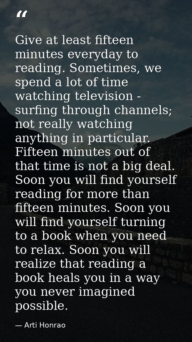 Give at least fifteen minutes everyday to reading. Sometimes, we spend a lot of time watching television - surfing throu — Arti Honrao