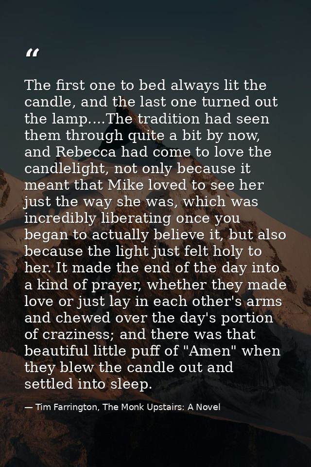 The first one to bed always lit the candle, and the last one turned out the lamp....The tradition had seen them through  — Tim Farrington, The Monk Upstairs: A Novel