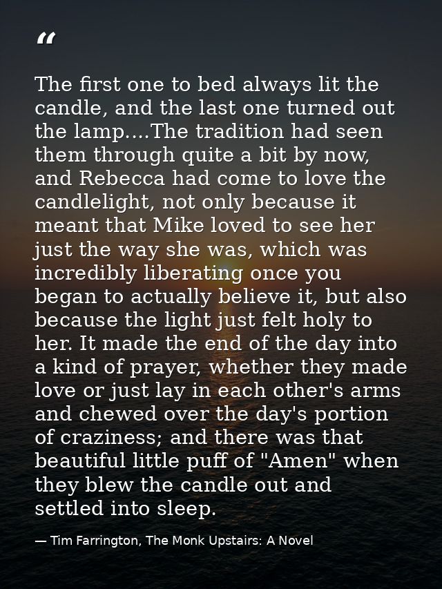The first one to bed always lit the candle, and the last one turned out the lamp....The tradition had seen them through  — Tim Farrington, The Monk Upstairs: A Novel