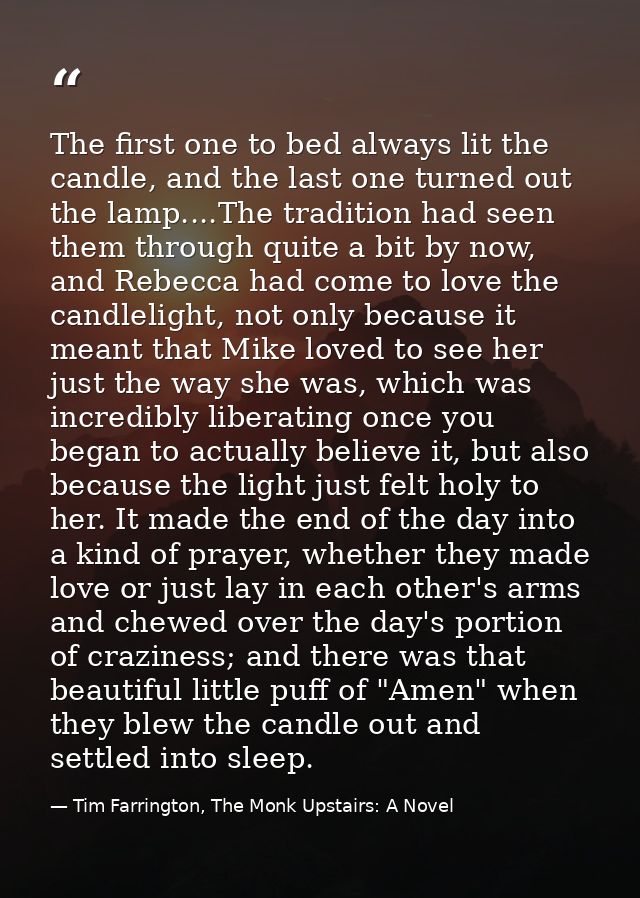 The first one to bed always lit the candle, and the last one turned out the lamp....The tradition had seen them through  — Tim Farrington, The Monk Upstairs: A Novel