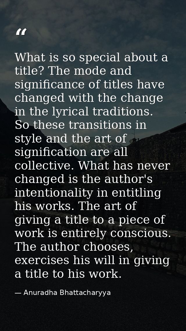 What is so special about a title? The mode and significance of titles have changed with the change in the lyrical tradit — Anuradha Bhattacharyya