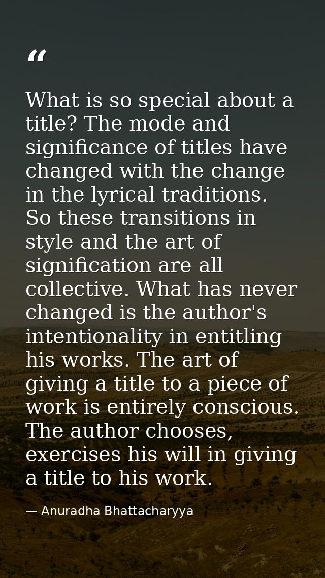 What is so special about a title? The mode and significance of titles have changed with the change in the lyrical tradit — Anuradha Bhattacharyya