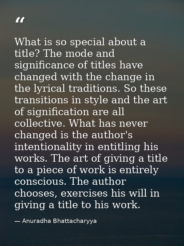What is so special about a title? The mode and significance of titles have changed with the change in the lyrical tradit — Anuradha Bhattacharyya