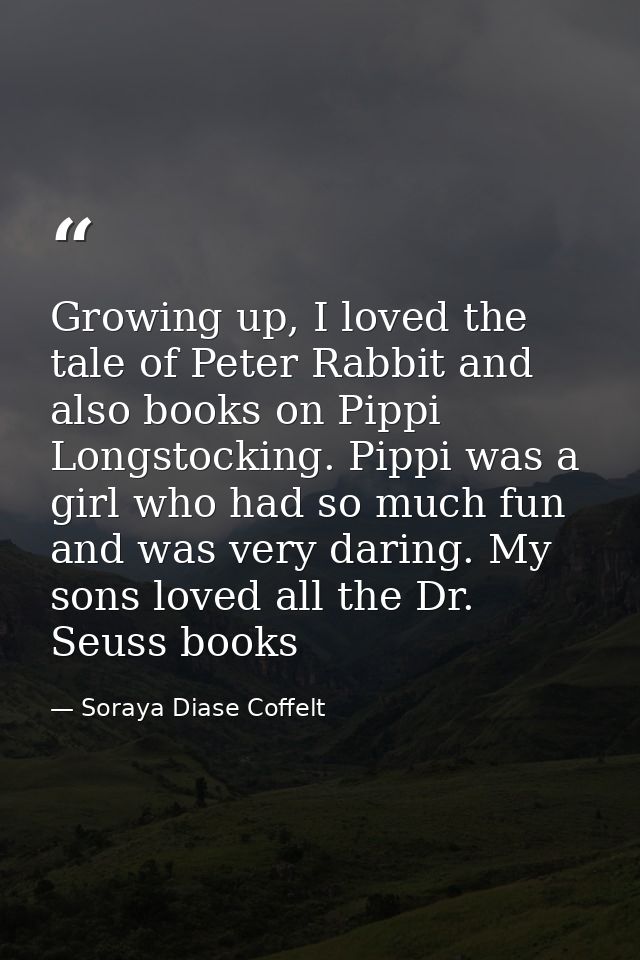 Growing up, I loved the tale of Peter Rabbit and also books on Pippi Longstocking. Pippi was a girl who had so much fun  — Soraya Diase Coffelt