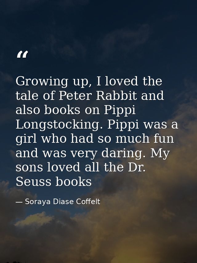 Growing up, I loved the tale of Peter Rabbit and also books on Pippi Longstocking. Pippi was a girl who had so much fun  — Soraya Diase Coffelt