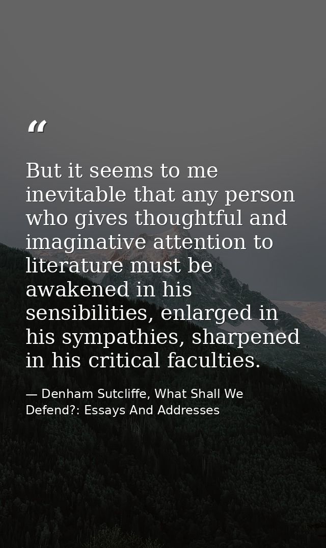 But it seems to me inevitable that any person who gives thoughtful and imaginative attention to literature must be awake — Denham Sutcliffe, What Shall We Defend?: Essays And Addresses