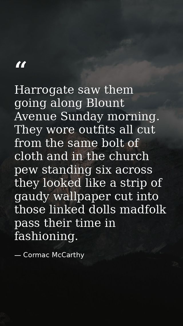 Harrogate saw them going along Blount Avenue Sunday morning. They wore outfits all cut from the same bolt of cloth and i — Cormac McCarthy