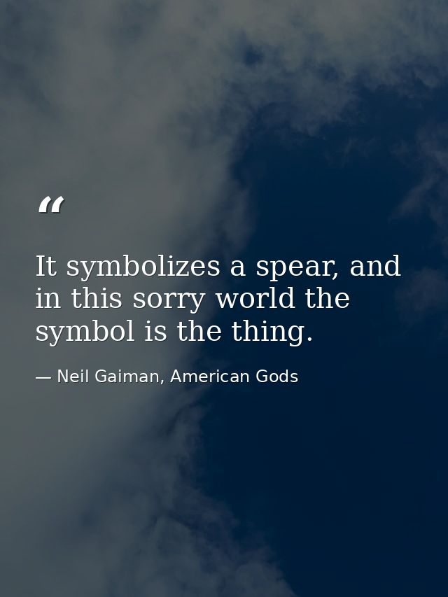 It symbolizes a spear, and in this sorry world the symbol is the thing. — Neil Gaiman, American Gods