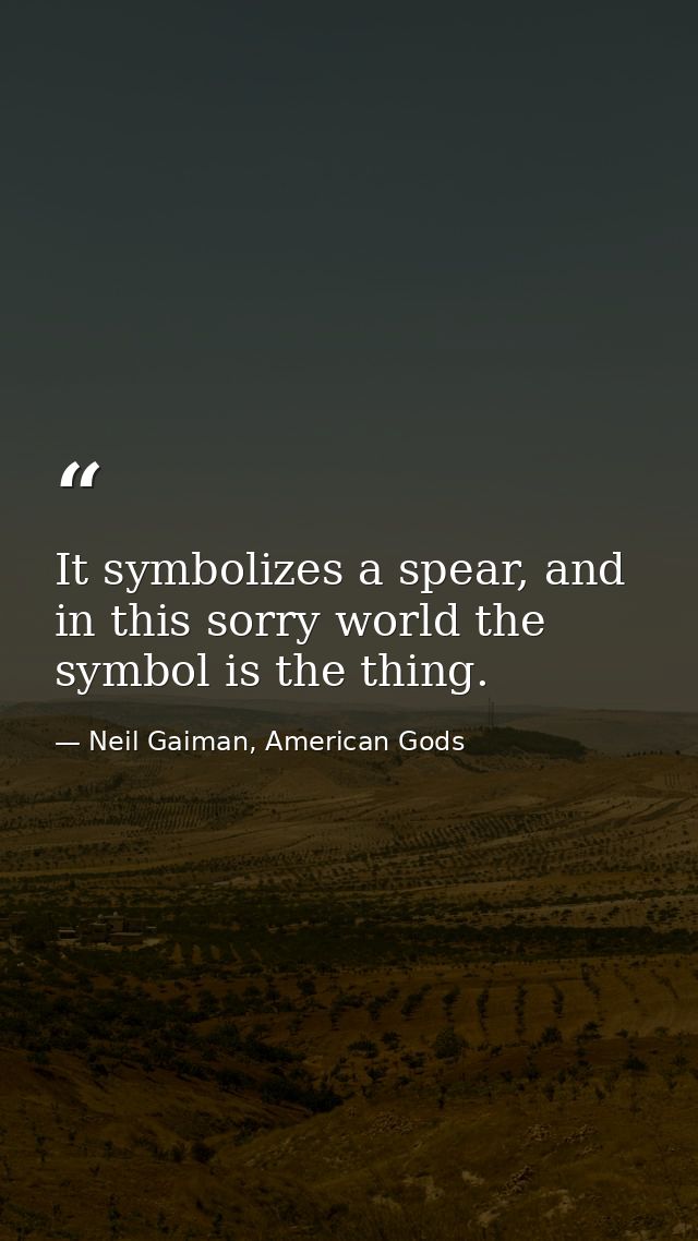 It symbolizes a spear, and in this sorry world the symbol is the thing. — Neil Gaiman, American Gods