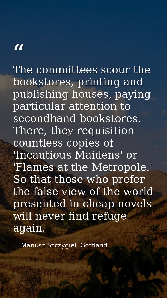 The committees scour the bookstores, printing and publishing houses, paying particular attention to secondhand bookstore — Mariusz Szczygieł, Gottland