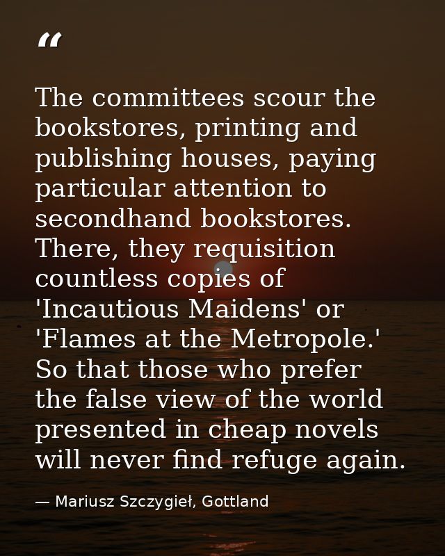 The committees scour the bookstores, printing and publishing houses, paying particular attention to secondhand bookstore — Mariusz Szczygieł, Gottland