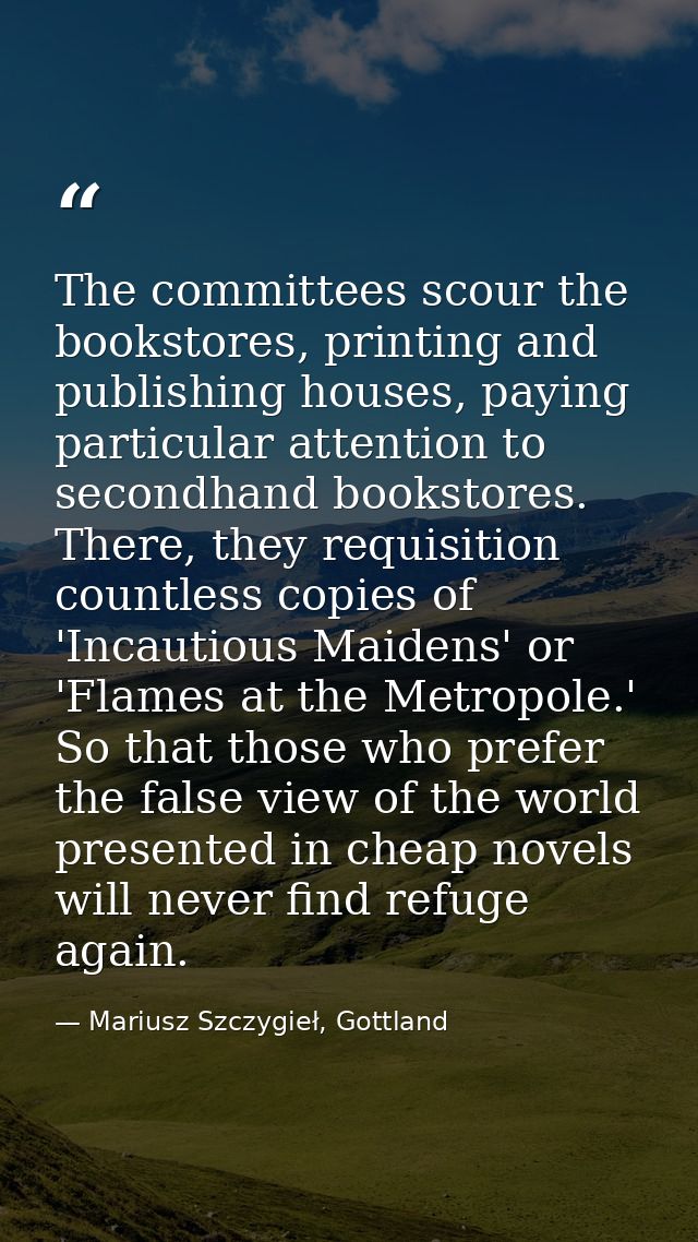 The committees scour the bookstores, printing and publishing houses, paying particular attention to secondhand bookstore — Mariusz Szczygieł, Gottland