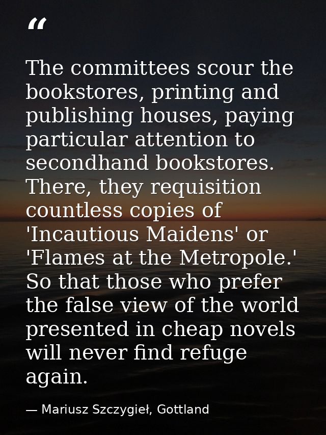 The committees scour the bookstores, printing and publishing houses, paying particular attention to secondhand bookstore — Mariusz Szczygieł, Gottland