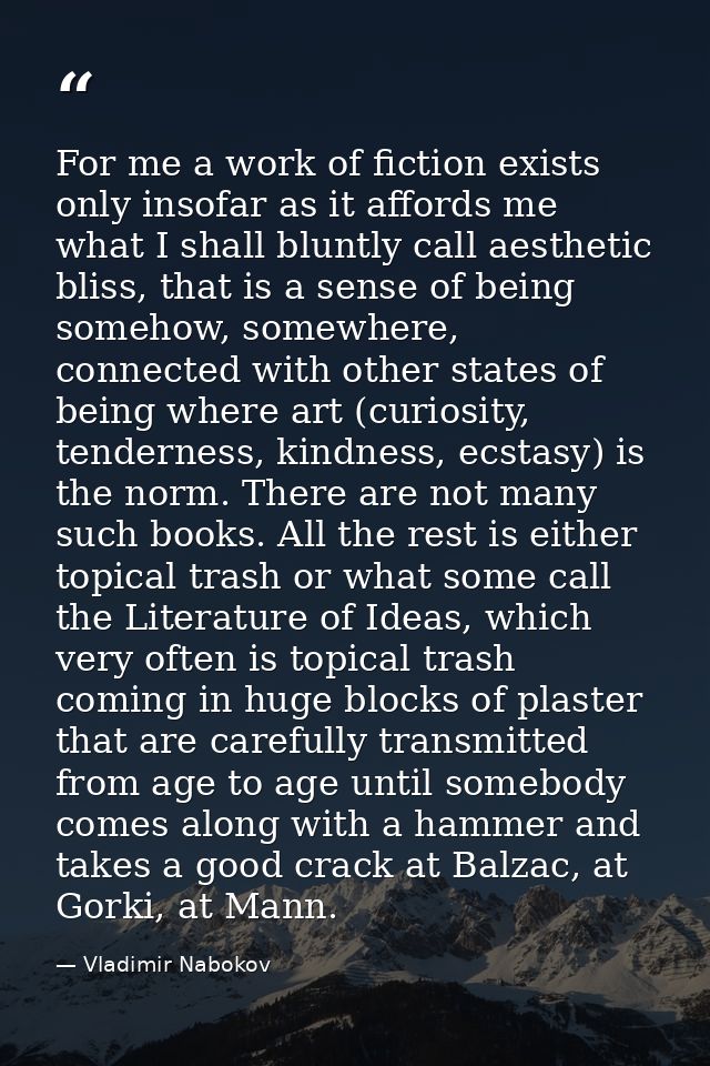 For me a work of fiction exists only insofar as it affords me what I shall bluntly call aesthetic bliss, that is a sense — Vladimir Nabokov