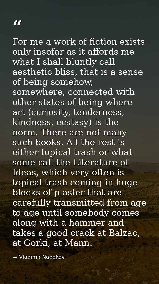 For me a work of fiction exists only insofar as it affords me what I shall bluntly call aesthetic bliss, that is a sense — Vladimir Nabokov