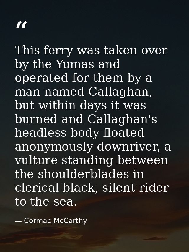 This ferry was taken over by the Yumas and operated for them by a man named Callaghan, but within days it was burned and — Cormac McCarthy