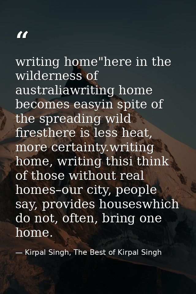 writing home"here in the wilderness of australiawriting home becomes easyin spite of the spreading wild firesthere is le — Kirpal Singh, The Best of Kirpal Singh