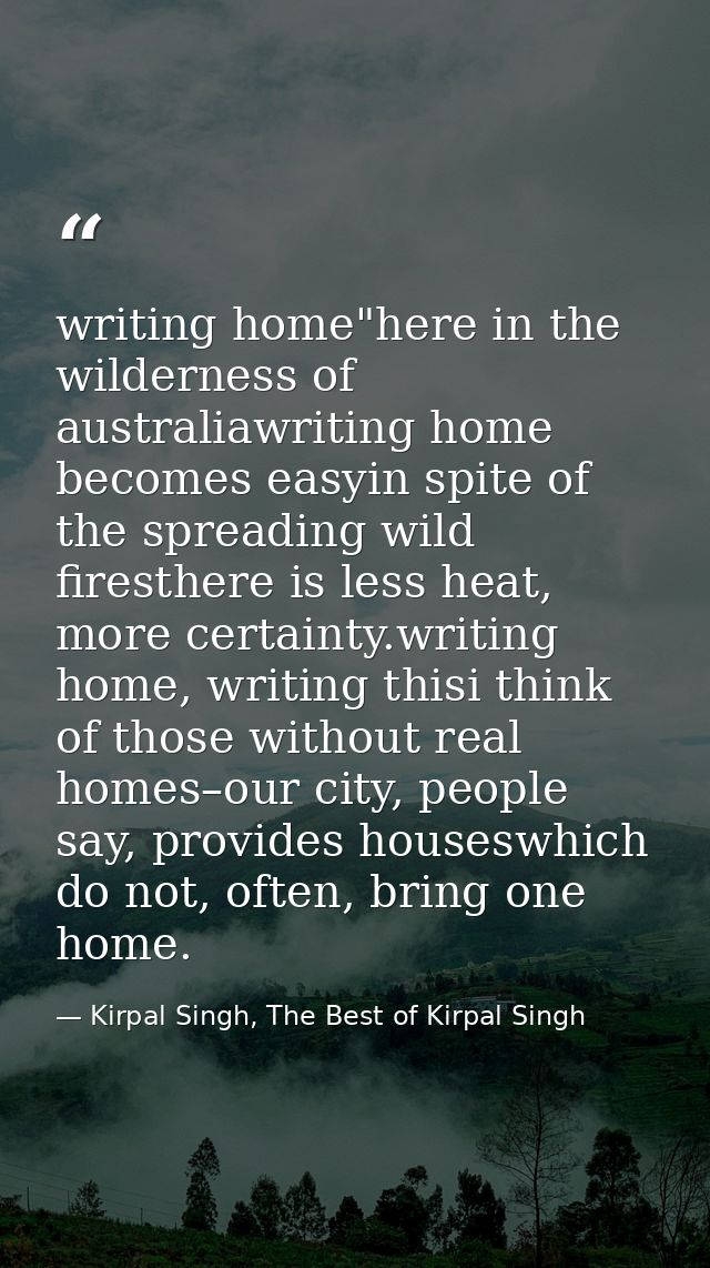 writing home"here in the wilderness of australiawriting home becomes easyin spite of the spreading wild firesthere is le — Kirpal Singh, The Best of Kirpal Singh