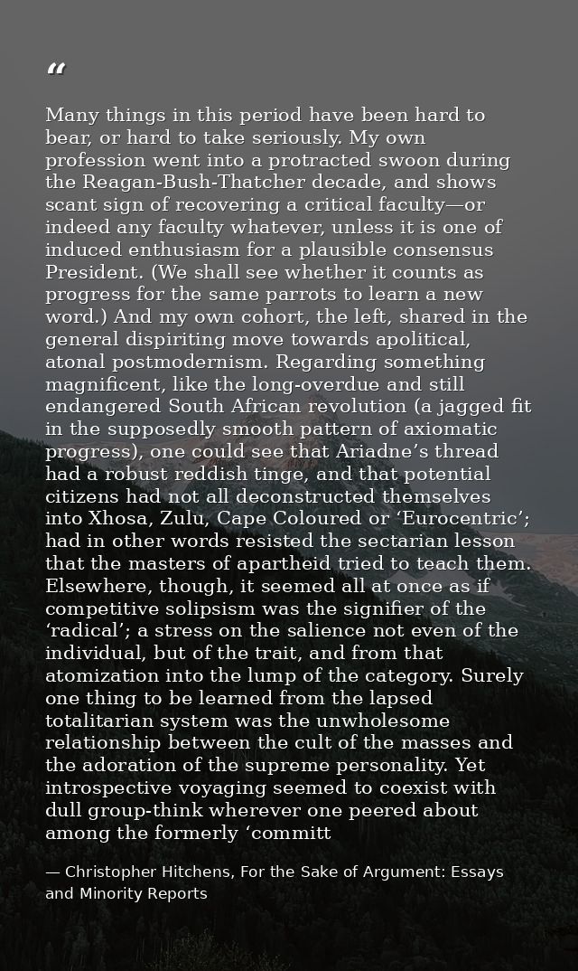 Many things in this period have been hard to bear, or hard to take seriously. My own profession went into a protracted s — Christopher Hitchens, For the Sake of Argument: Essays and Minority Reports