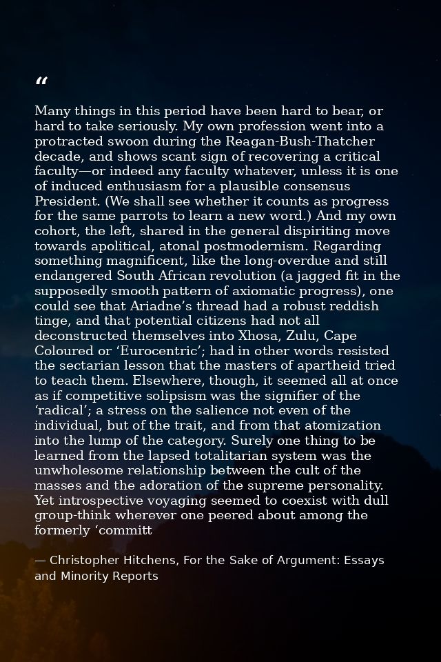 Many things in this period have been hard to bear, or hard to take seriously. My own profession went into a protracted s — Christopher Hitchens, For the Sake of Argument: Essays and Minority Reports