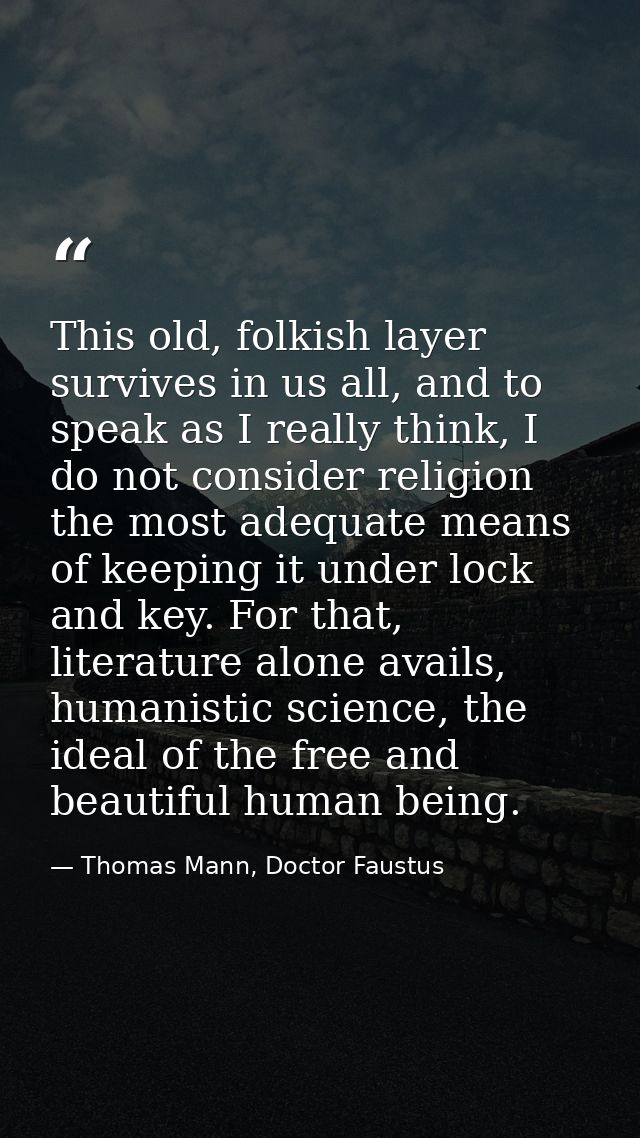 This old, folkish layer survives in us all, and to speak as I really think, I do not consider religion the most adequate — Thomas Mann, Doctor Faustus