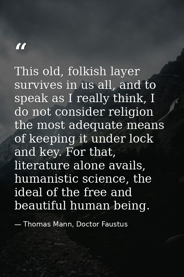 This old, folkish layer survives in us all, and to speak as I really think, I do not consider religion the most adequate — Thomas Mann, Doctor Faustus