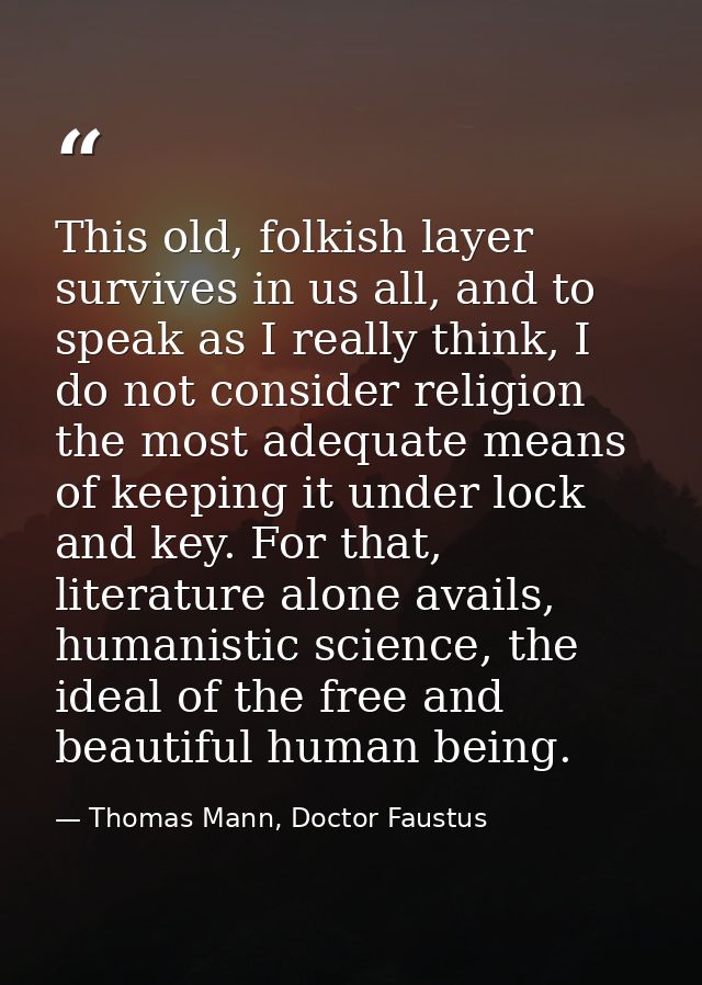 This old, folkish layer survives in us all, and to speak as I really think, I do not consider religion the most adequate — Thomas Mann, Doctor Faustus