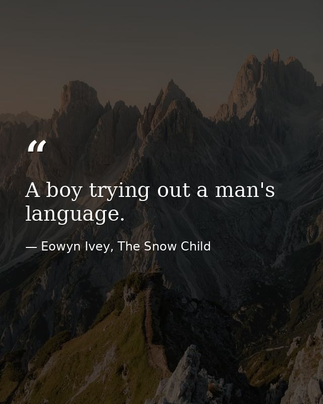 A boy trying out a man's language. — Eowyn Ivey, The Snow Child