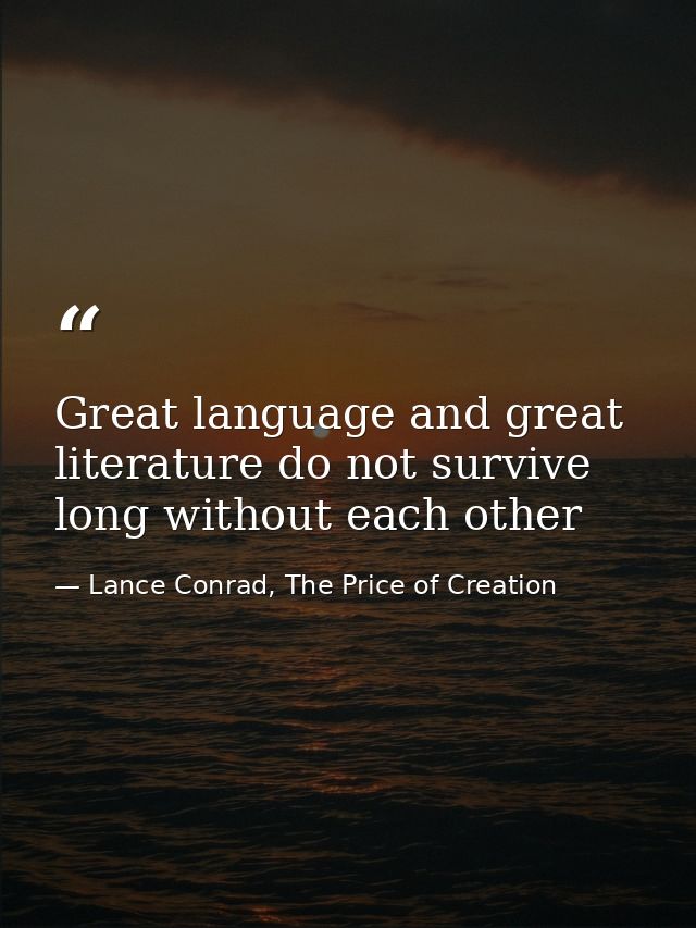 Great language and great literature do not survive long without each other — Lance Conrad, The Price of Creation