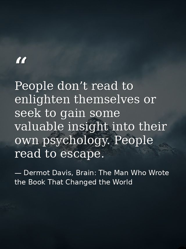 People don’t read to enlighten themselves or seek to gain some valuable insight into their own psychology. People read t — Dermot Davis, Brain: The Man Who Wrote the Book That Changed the World