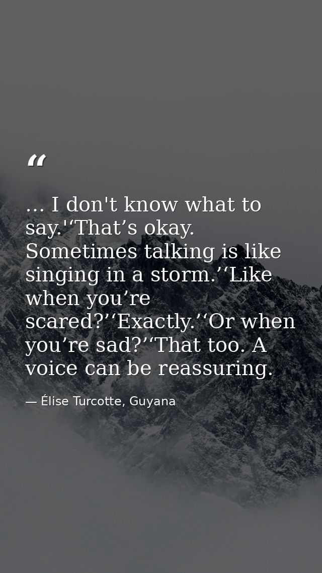 … I don't know what to say.'‘That’s okay. Sometimes talking is like singing in a storm.’‘Like when you’re scared?’‘Exact — Élise Turcotte, Guyana