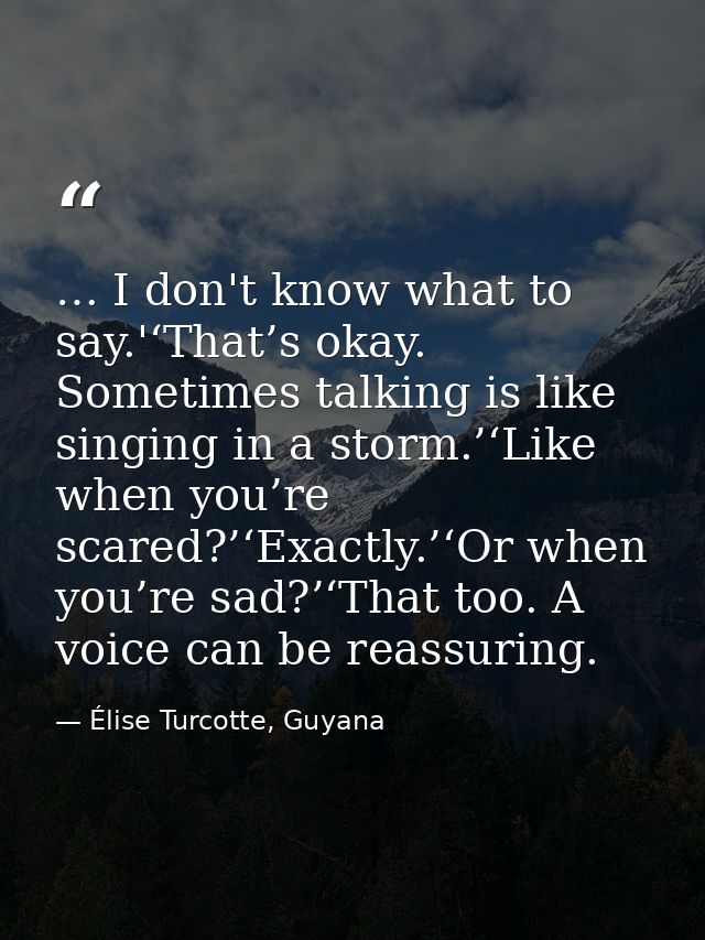 … I don't know what to say.'‘That’s okay. Sometimes talking is like singing in a storm.’‘Like when you’re scared?’‘Exact — Élise Turcotte, Guyana