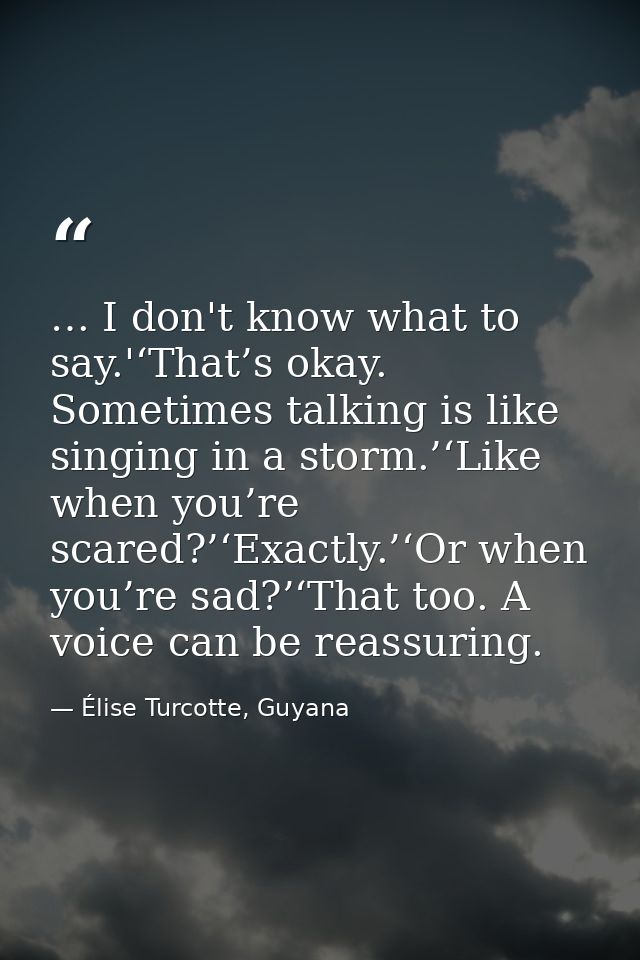 … I don't know what to say.'‘That’s okay. Sometimes talking is like singing in a storm.’‘Like when you’re scared?’‘Exact — Élise Turcotte, Guyana