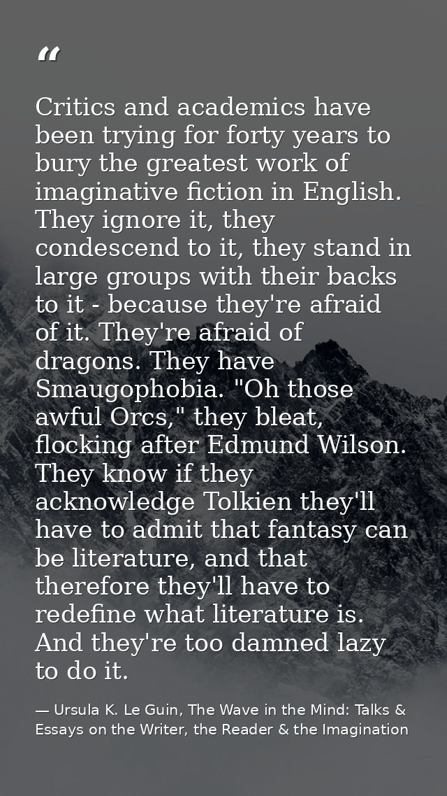 Critics and academics have been trying for forty years to bury the greatest work of imaginative fiction in English. They — Ursula K. Le Guin, The Wave in the Mind: Talks & Essays on the Writer, the Reader & the Imagination