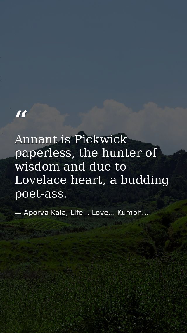 Annant is Pickwick paperless, the hunter of wisdom and due to Lovelace heart, a budding poet-ass. — Aporva Kala, Life... Love... Kumbh...