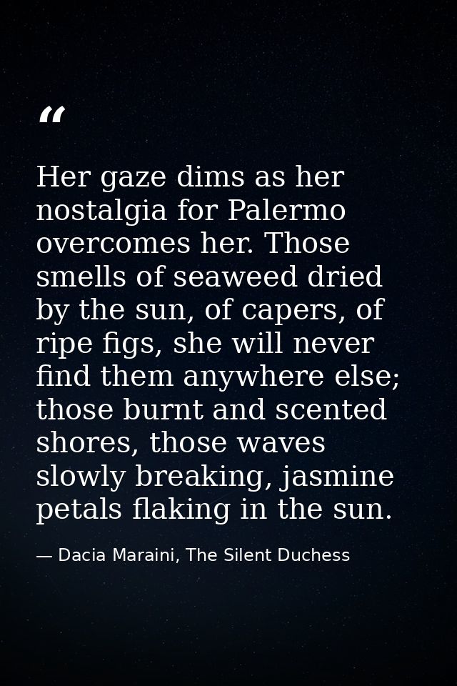 Her gaze dims as her nostalgia for Palermo overcomes her. Those smells of seaweed dried by the sun, of capers, of ripe f — Dacia Maraini, The Silent Duchess