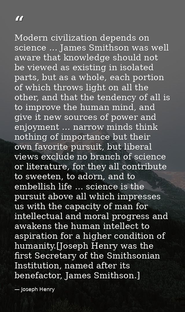 Modern civilization depends on science … James Smithson was well aware that knowledge should not be viewed as existing i — Joseph Henry