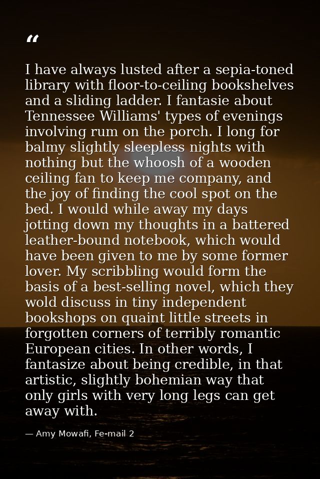 I have always lusted after a sepia-toned library with floor-to-ceiling bookshelves and a sliding ladder. I fantasie abou — Amy Mowafi, Fe-mail 2