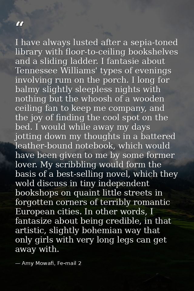 I have always lusted after a sepia-toned library with floor-to-ceiling bookshelves and a sliding ladder. I fantasie abou — Amy Mowafi, Fe-mail 2