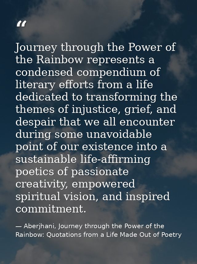 Journey through the Power of the Rainbow represents a condensed compendium of literary efforts from a life dedicated to  — Aberjhani, Journey through the Power of the Rainbow: Quotations from a Life Made Out of Poetry