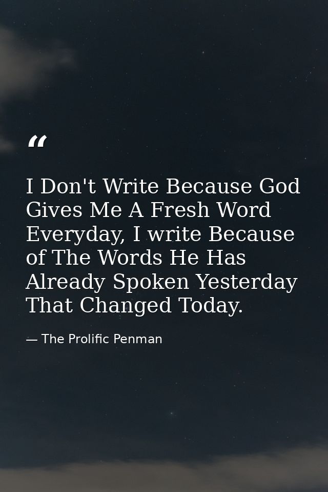 I Don't Write Because God Gives Me A Fresh Word Everyday, I write Because of The Words He Has Already Spoken Yesterday T — The Prolific Penman