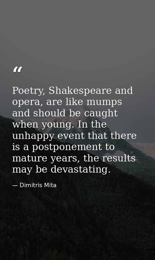 Poetry, Shakespeare and opera, are like mumps and should be caught when young. In the unhappy event that there is a post — Dimitris Mita