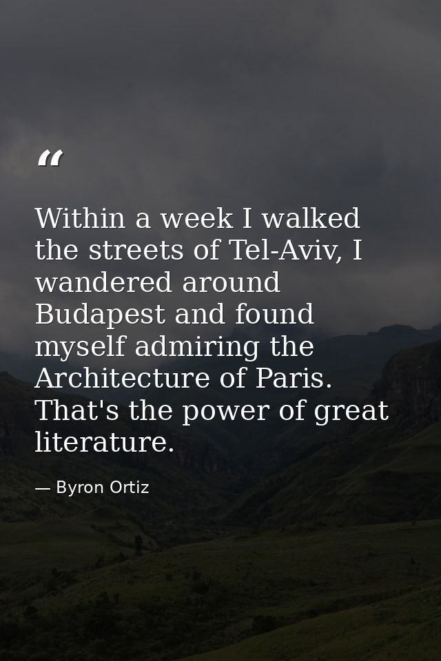 Within a week I walked the streets of Tel-Aviv, I wandered around Budapest and found myself admiring the Architecture of — Byron Ortiz
