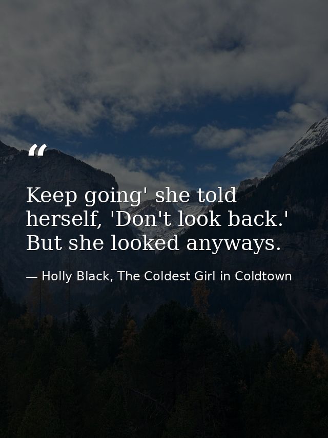 Keep going' she told herself, 'Don't look back.' But she looked anyways. — Holly Black, The Coldest Girl in Coldtown