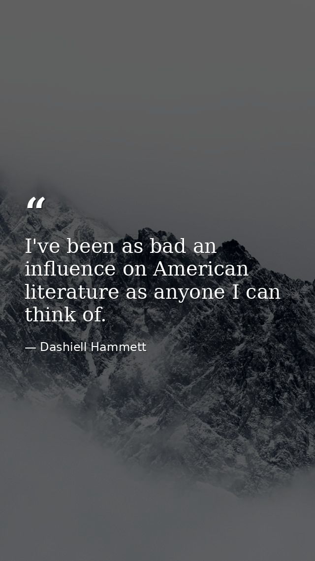 I've been as bad an influence on American literature as anyone I can think of. — Dashiell Hammett