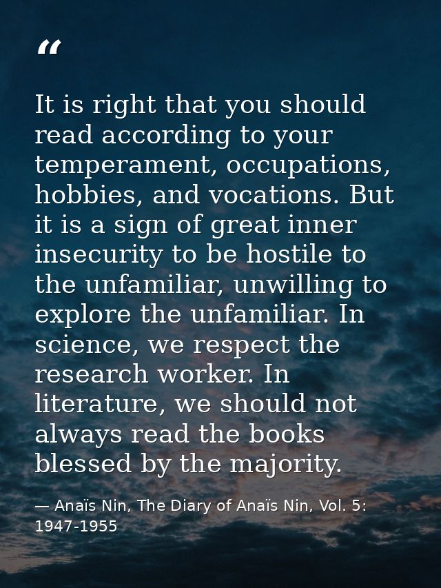 It is right that you should read according to your temperament, occupations, hobbies, and vocations. But it is a sign of — Anaïs Nin, The Diary of Anaïs Nin, Vol. 5: 1947-1955